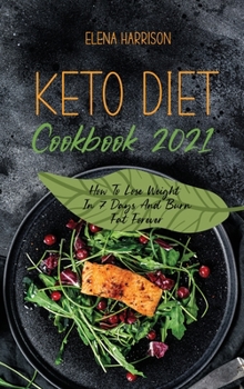 Hardcover Keto Diet Cookbook 2021: How To Lose Weight In 7 Days And Burn Fat Forever Book