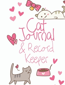 Cat Journal & Record Keeper: Cat Lovers Keep Track Of Your Cat’s Meals, Vaccinations, Medical Care & More Perfect For Everyday Use Or When You Have A ... Kitty Attractive, Easy & Convenient To Use