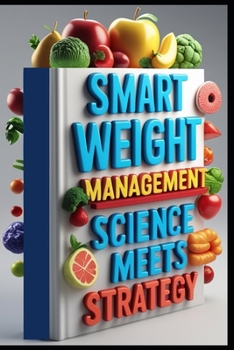 Smart Weight Management Science Meets Strategy: Mindful Weight Solution, Your Path Forward, Beyond Dieting, Sustainable Weight Journey, Weight Wisdom,