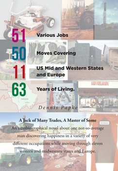 51 Various Jobs, 50 Moves Covering 11 US Mid and Western States and Europe, 63 years of Living