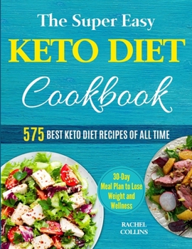 Paperback The Super Easy Keto Diet Cookbook: 575 Best Keto Diet Recipes of All Time (30-Day Meal Plan to Lose Weight and Wellness) Book