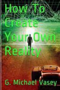 Paperback How To Create Your Own Reality Book