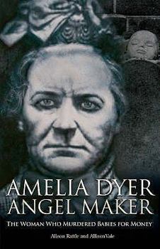 Hardcover Amelia Dyer, Angel Maker: The Woman Who Murdered Babies for Money Book
