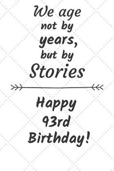 Paperback We age not by years but by stories Happy 93rd Birthday: 93 Year Old Birthday Gift Journal / Notebook / Diary / Unique Greeting Card Alternative Book