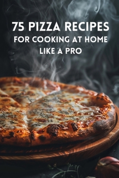 Paperback 75 Pizza Recipes For Cooking At Home Like A Pro Book