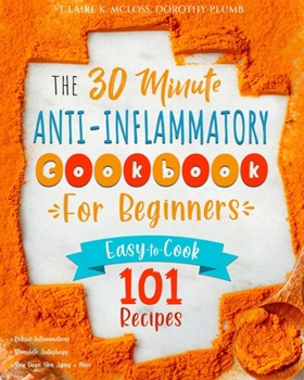 Paperback The 30-Minute Anti-Inflammatory Diet Cookbook for Beginners: 101 Easy-To-Cook Recipes to Reduce Inflammations - Stimulate Autophagy - Slow Down Skin A Book