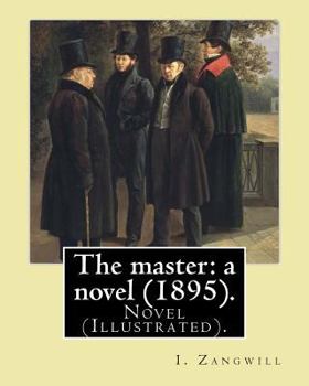 Paperback The master: a novel (1895). By: I. Zangwill: Novel (Illustrated). Book
