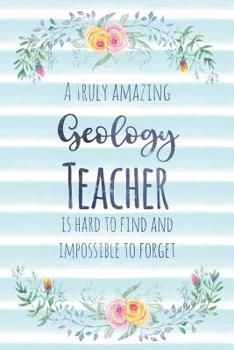 A Truly Amazing Geology Teacher Is Hard to Find and Impossible to Forget: Blank Lined Notebook for Teachers - Blue Watercolor Floral