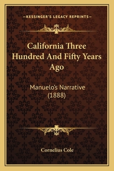 Paperback California Three Hundred And Fifty Years Ago: Manuelo's Narrative (1888) Book