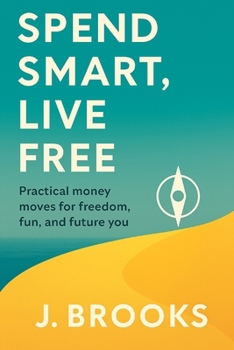 Paperback Spend Smart, Live Free: Practical money moves for freedom, fun, and future you Book