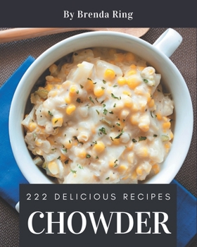 Paperback 222 Delicious Chowder Recipes: A Chowder Cookbook You Will Love Book