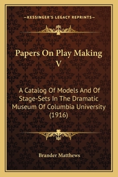 Paperback Papers On Play Making V: A Catalog Of Models And Of Stage-Sets In The Dramatic Museum Of Columbia University (1916) Book