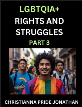 LGBTQIA+ Rights and Struggles (Part 3)- Short Essays on Queer Quest, Journeys Toward Equality's Rainbow, Navigating Nonbinary Realities of Pride, ... of Inclusive Horizons and LGBTQ Liberation
