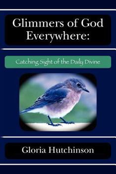 Paperback Glimmers of God Everywhere: : Catching Sight of the Daily Divine Book