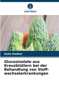 Glucosinolate aus Kreuzblütlern bei der Behandlung von Stoff-wechselerkrankungen (German Edition)