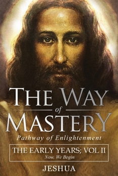 Paperback The Way of Mastery, Pathway of Enlightenment: Jeshua, The Early Years: Volume II Book
