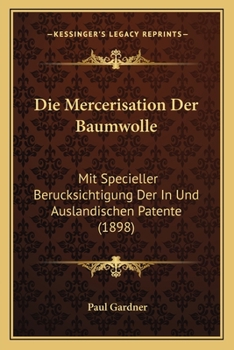 Paperback Die Mercerisation Der Baumwolle: Mit Specieller Berucksichtigung Der In Und Auslandischen Patente (1898) [German] Book