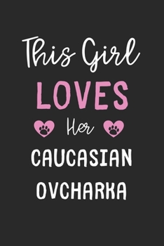 This Girl Loves Her Caucasian Ovcharka: Lined Journal, 120 Pages, 6 x 9, Funny Caucasian Ovcharka Gift Idea, Black Matte Finish (This Girl Loves Her Caucasian Ovcharka Journal)