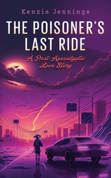 Paperback The Poisoner's Last Ride: A Post-Apocalyptic Love Story Book