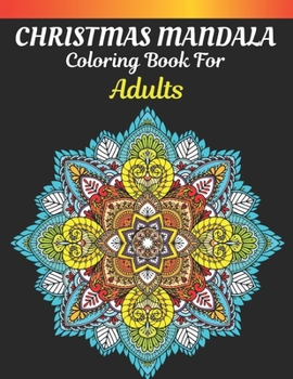 Christmas Mandala Coloring Book For Adults: An Adult Coloring Book with Fun, Easy, and Relaxing Coloring Pages For All Christmas Lovers