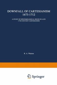 Paperback The Downfall of Cartesianism 1673-1712: A Study of Epistemological Issues in Late 17th Century Cartesianism Book