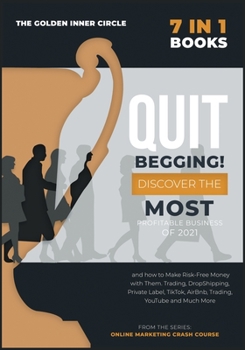 Paperback QUIT BEGGING! [7 in 1]: Discover the Most Profitable Business of 2021 and how to Make Risk-Free Money with Them. Trading, DropShipping, Privat Book