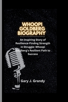 Paperback Whoopi Goldberg: An Inspiring Story of Resilience-Finding Strength in Struggle: Whoopi Goldberg's Resilient Path to Success Book