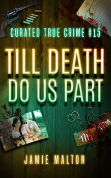 Curated True Crime #15: Till Death Do Us Part (Murder, Madness & Mayhem)