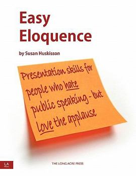 Paperback Easy Eloquence: Presentation Tips for People Who Hate Public Speaking - But Love the Applause Book