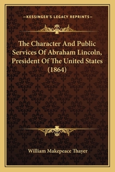 Paperback The Character And Public Services Of Abraham Lincoln, President Of The United States (1864) Book