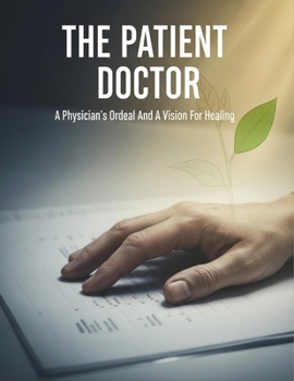 The Patient Doctor: A Physician'S Ordeal And A Vision For Healing