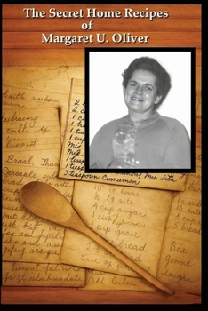 The Secret Home Recipes of Margaret U. Oliver: Classic, Unique, and Rare Recipes