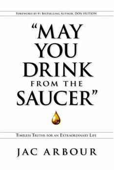 Hardcover May You Drink from the Saucer: Timeless Truths for an Extraordinary Life Book