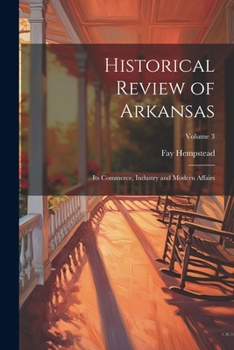 Paperback Historical Review of Arkansas: Its Commerce, Industry and Modern Affairs; Volume 3 Book