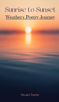 Hardcover Sunrise to Sunset: Weather's Poetry Journey Book