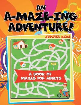 Paperback An A-Maze-ing Adventure! (A Book of Mazes for Adults) Book