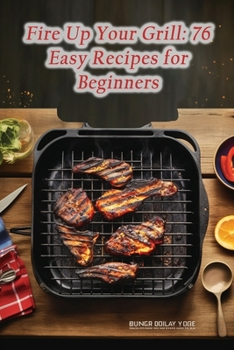 Paperback Fire Up Your Grill: 76 Easy Recipes for Beginners Book