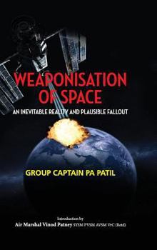 Hardcover Weaponisation of Space: An Inevitable Reality and Plausible Fallout Book