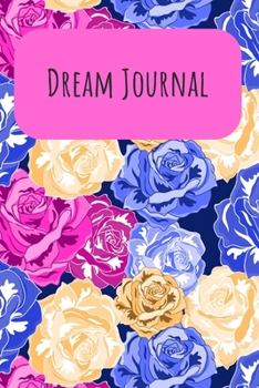 Dream Journal: 6x9 Dream Journal Flowers I Dreaming Journal INotebook For Your Dreams And Their Interpretations I Interactive Dream Journal I Dream Diary With Flowers