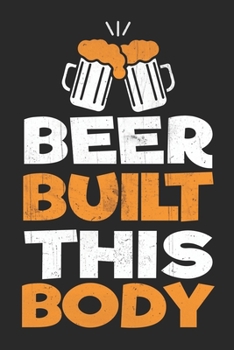 Paperback Beer Built This Body: Funny Beer Lined journal paperback notebook 100 page, gift journal/agenda/notebook to write, great gift, 6 x 9 Noteboo Book