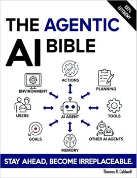 Paperback The Agentic AI Bible: The Complete and Up-to-Date Guide to Design, Develop, and Scale Goal-Driven, LLM-Powered Agents that Think, Execute and Evolve Book