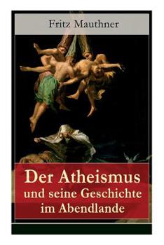 Paperback Der Atheismus und seine Geschichte im Abendlande: Geschichte Gottes + Pelagianische und manichäische Ketzerei + Geschichte des Teufels + Abu Bekr ibn Book