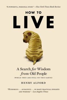 Paperback How to Live: A Search for Wisdom from Old People (While They Are Still on This Earth) Book