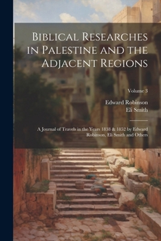 Paperback Biblical Researches in Palestine and the Adjacent Regions: A Journal of Travels in the Years 1838 & 1852 by Edward Robinson, Eli Smith and Others; Vol Book