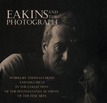 Paperback Eakins and the Photograph: Works by Thomas Eakins and His Circle in the Collection of the Pennsylvania Academy of the Fine Arts Book
