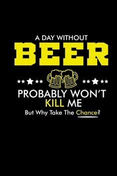 A day without beer probably won't kill me. But why take the chance?: Food Journal | Track your Meals | Eat clean and fit | Breakfast Lunch Diner ... | 110  pages | 6 x 9 in | 15.24 x 22.86 cm