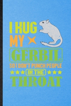 Paperback I Hug My Gerbil So I Don't Punch People in the Throat: Lined Notebook For Gerbil Owner Vet. Ruled Journal For Exotic Animal Lover. Unique Student Teac Book