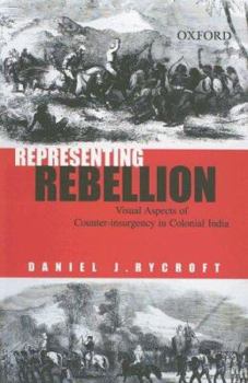 Hardcover Representing Rebellion: Visual Aspects of Counter-Insurgency in Colonial India Book