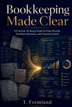 Bookkeeping Made Clear: A Practical, AI-Aware Guide to Clean Records, Confident Decisions, and Financial Control