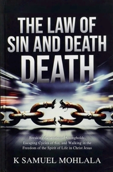 The Law of Sin and Death: Breaking Generational Strongholds, Escaping Cycles of Sin, and Walking in the Freedom of the Spirit of Life in Christ Jesus (Kingdom Laws and Principles(tm))
